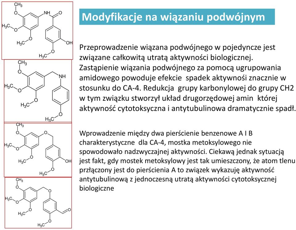 Redukcja grupy karbonylowej do grupy CH2 w tym związku stworzył układ drugorzędowej amin której aktywność cytotoksyczna i antytubulinowa dramatycznie spadł.