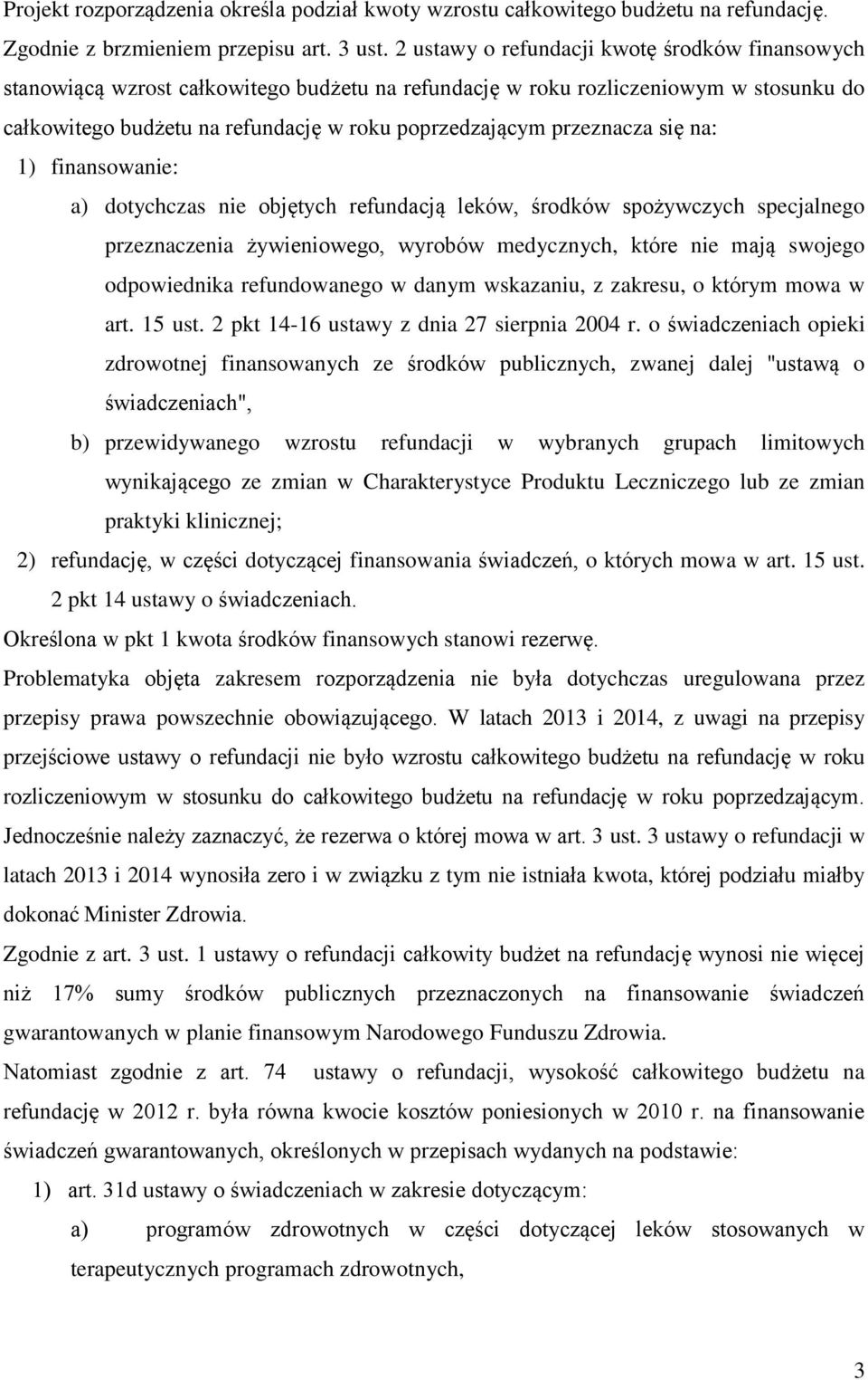 przeznacza się na: 1) finansowanie: a) dotychczas nie objętych refundacją leków, środków spożywczych specjalnego przeznaczenia żywieniowego, wyrobów medycznych, które nie mają swojego odpowiednika