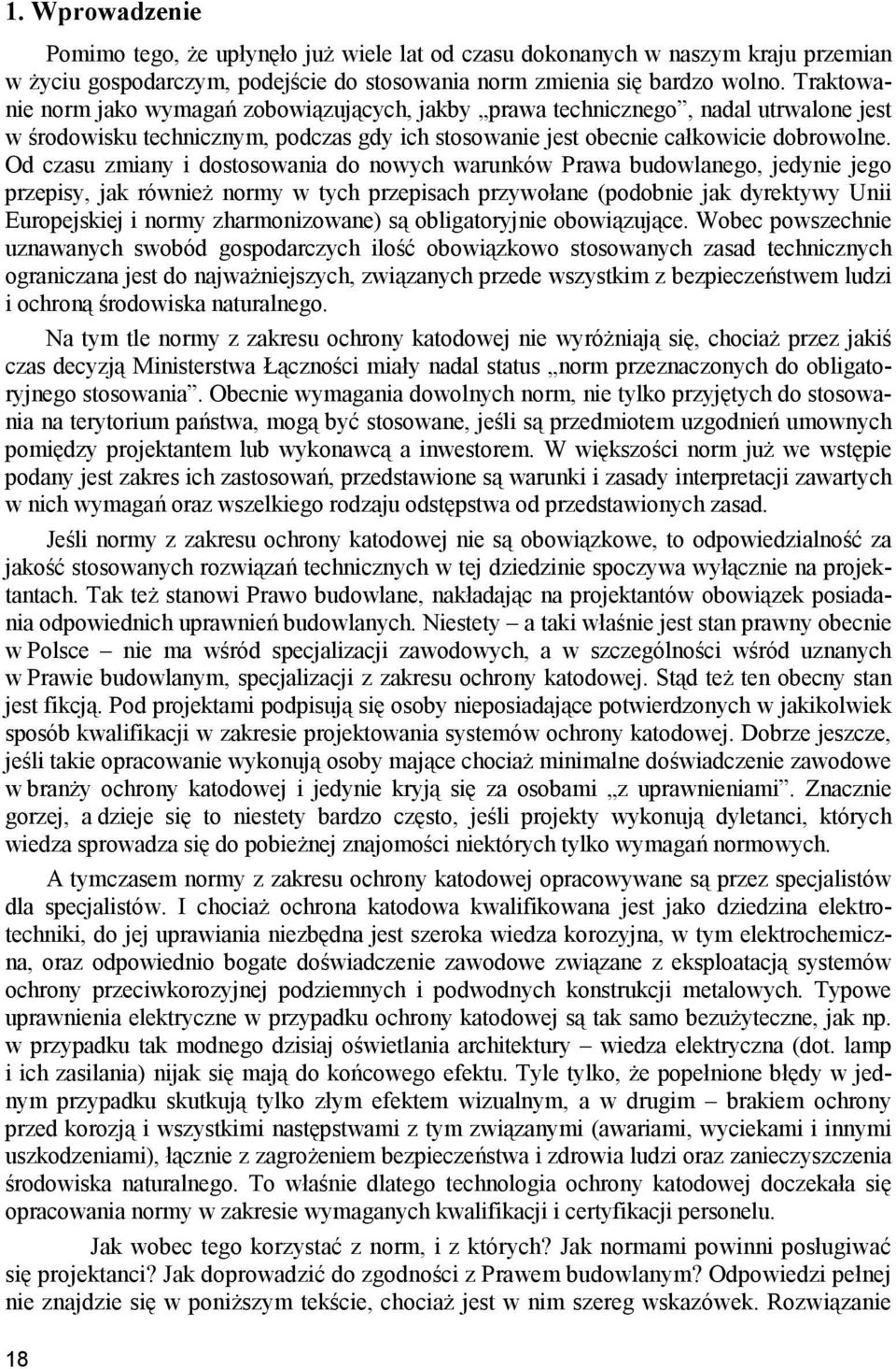 Od czasu zmiany i dostosowania do nowych warunków Prawa budowlanego, jedynie jego przepisy, jak również normy w tych przepisach przywołane (podobnie jak dyrektywy Unii Europejskiej i normy