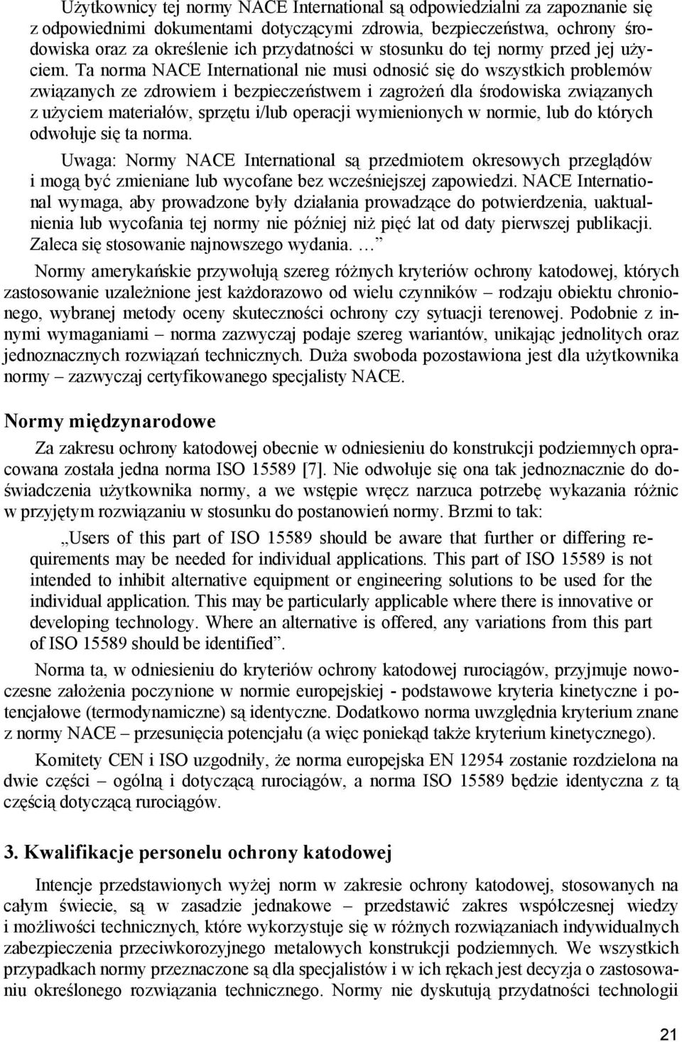 Ta norma NACE International nie musi odnosić się do wszystkich problemów związanych ze zdrowiem i bezpieczeństwem i zagrożeń dla środowiska związanych z użyciem materiałów, sprzętu i/lub operacji