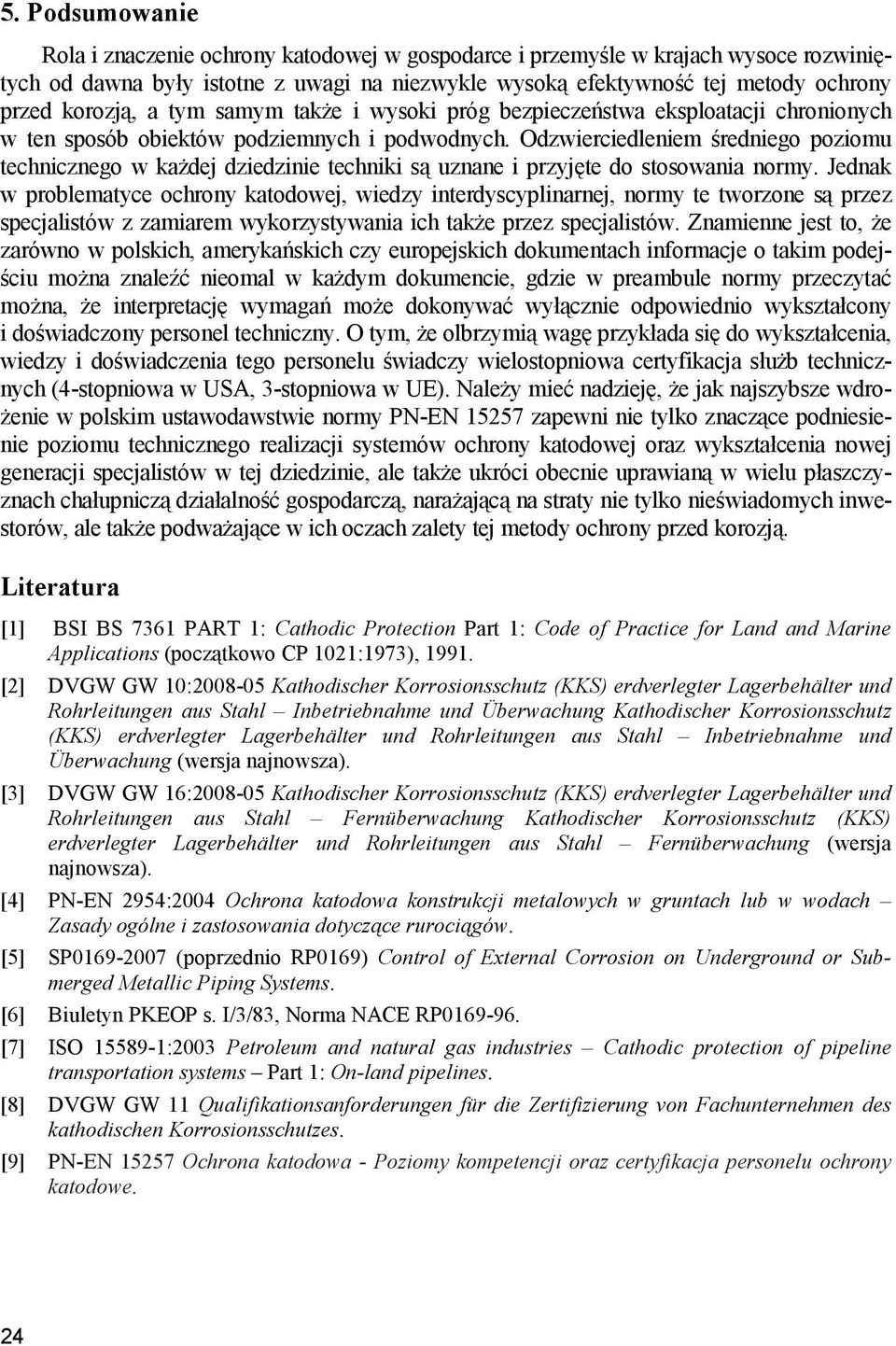 Odzwierciedleniem średniego poziomu technicznego w każdej dziedzinie techniki są uznane i przyjęte do stosowania normy.