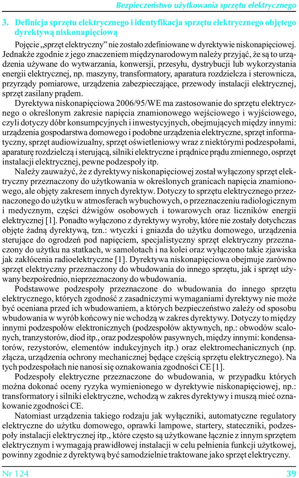 maszyny, transformatory, aparatura rozdzielcza i sterownicza, przyrządy pomiarowe, urządzenia zabezpieczające, przewody instalacji elektrycznej, sprzęt zasilany prądem.