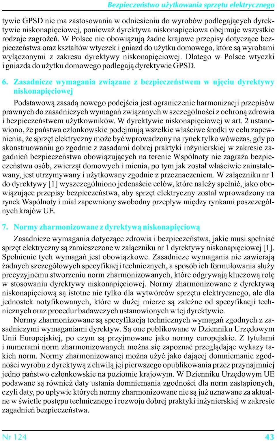 Dlatego w Polsce wtyczki i gniazda do użytku domowego podlegają dyrektywie GPSD. 6.