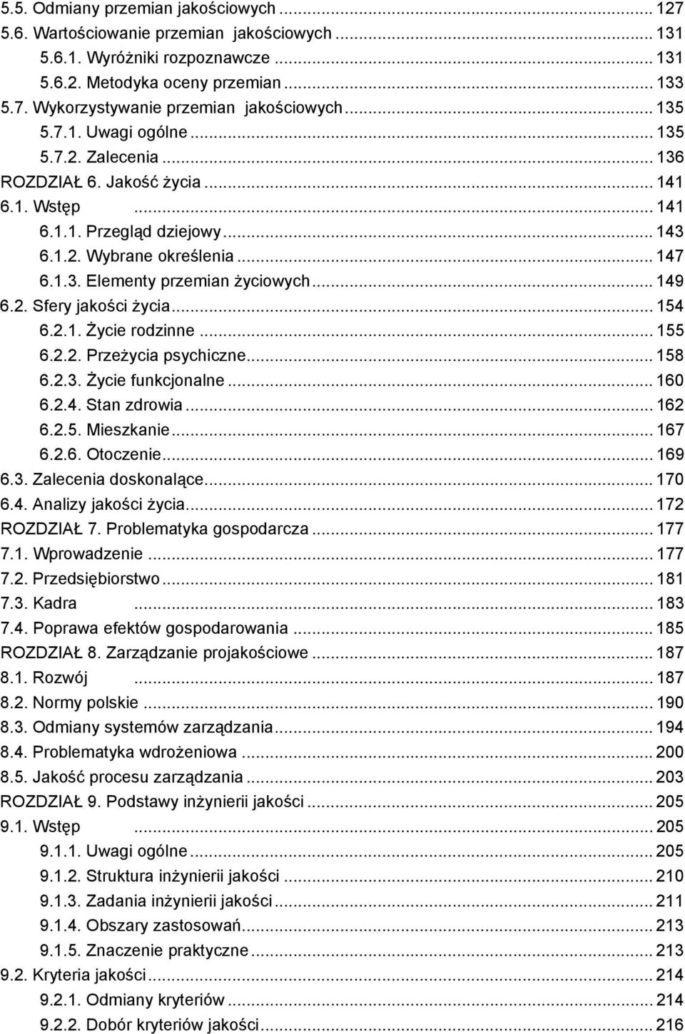 .. 149 6.2. Sfery jakości życia... 154 6.2.1. Życie rodzinne... 155 6.2.2. Przeżycia psychiczne... 158 6.2.3. Życie funkcjonalne... 160 6.2.4. Stan zdrowia... 162 6.2.5. Mieszkanie... 167 6.2.6. Otoczenie.