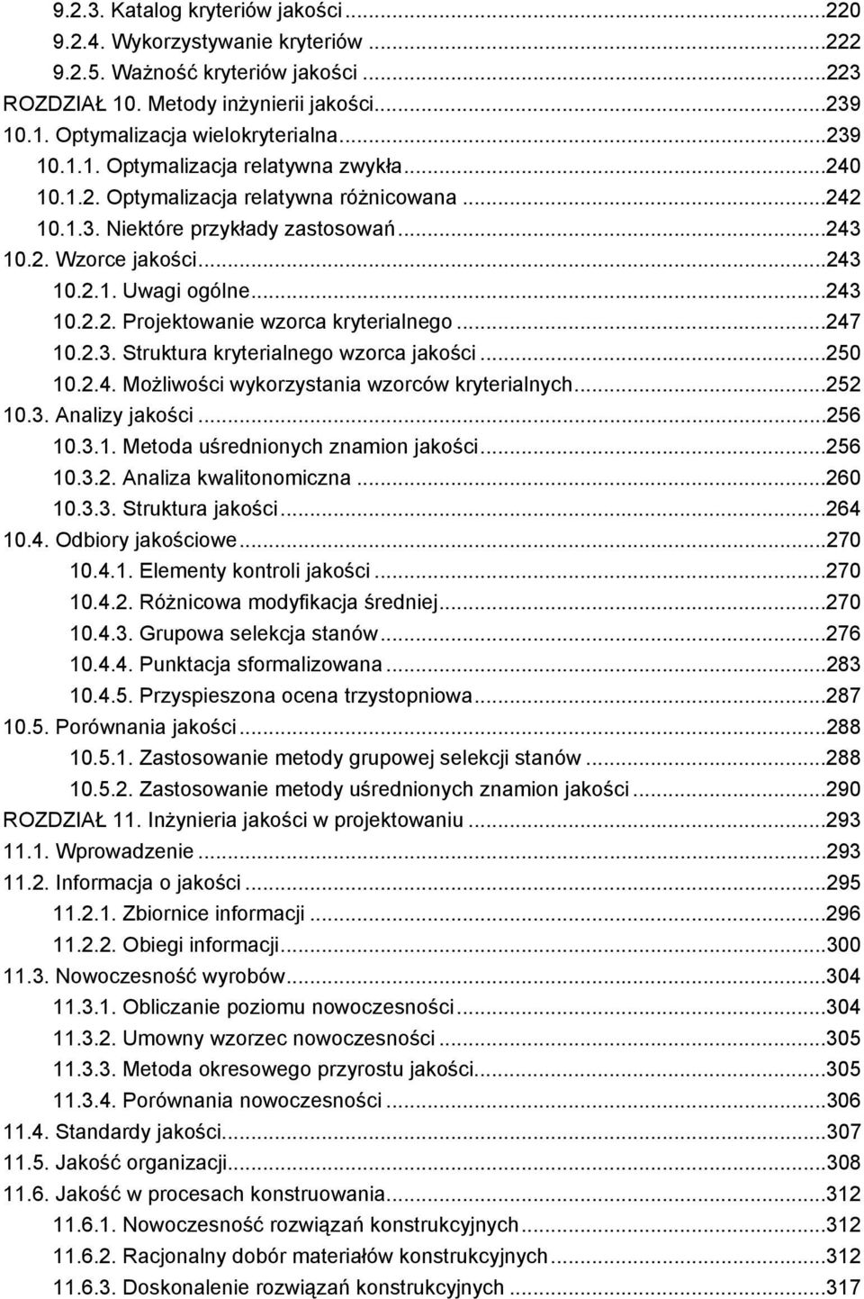 ..247 10.2.3. Struktura kryterialnego wzorca jakości...250 10.2.4. Możliwości wykorzystania wzorców kryterialnych...252 10.3. Analizy jakości...256 10.3.1. Metoda uśrednionych znamion jakości...256 10.3.2. Analiza kwalitonomiczna.