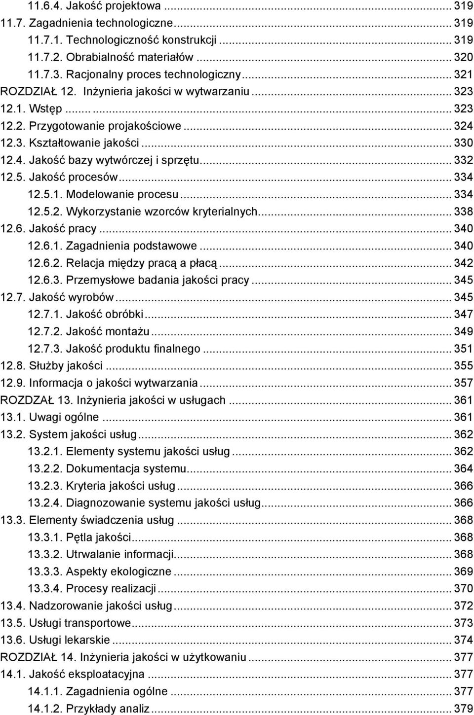 .. 332 12.5. Jakość procesów... 334 12.5.1. Modelowanie procesu... 334 12.5.2. Wykorzystanie wzorców kryterialnych... 338 12.6. Jakość pracy... 340 12.6.1. Zagadnienia podstawowe... 340 12.6.2. Relacja między pracą a płacą.