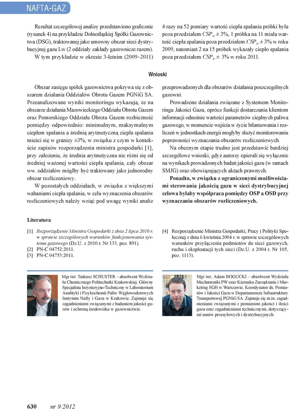 W tym przykładzie w okresie 3-letnim (2009 2011) 4 razy na 52 pomiary wartość ciepła spalania próbki była poza przedziałem CSP śr ± 3%, 1 próbka na 11 miała wartość ciepła spalania poza przedziałem