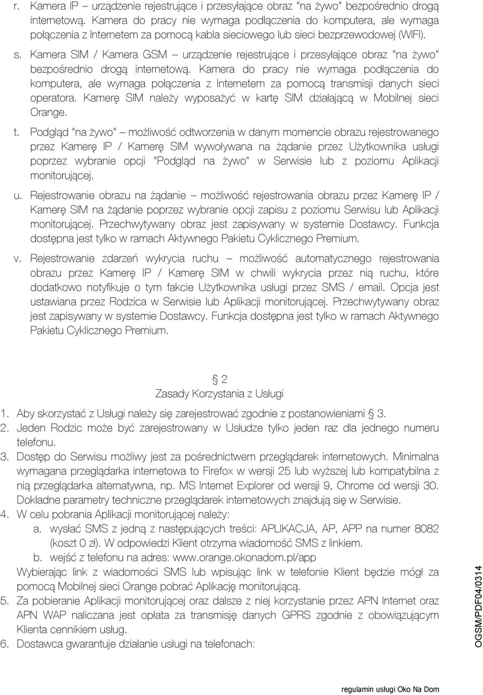 eciowego sieci bezprzewodowej (WIFI). s. Kamera SIM / Kamera GSM urządzenie rejestrujące i przesyłające obraz "na żywo" bezpośrednio drogą internetową.