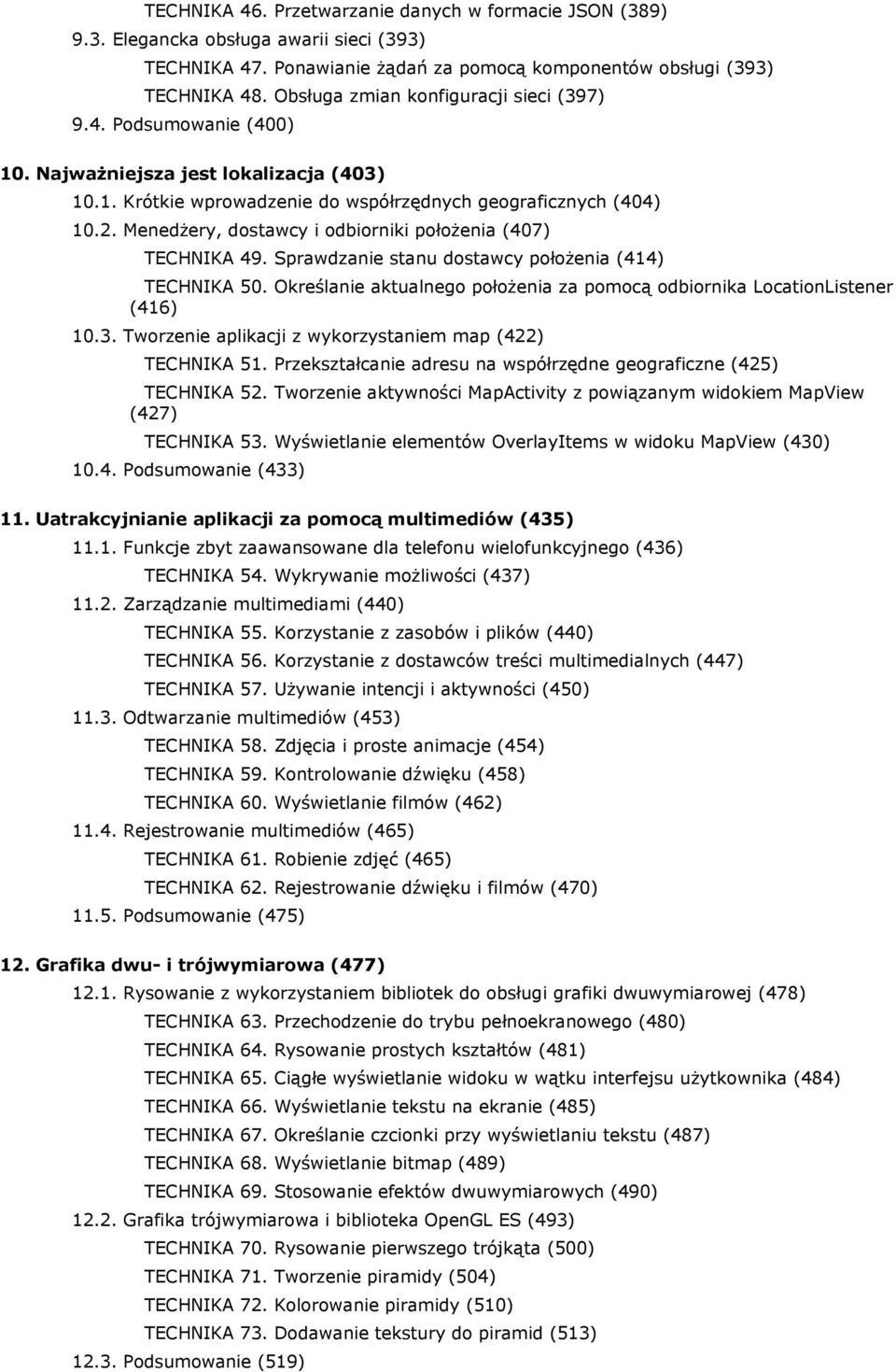 Menedżery, dostawcy i odbiorniki położenia (407) TECHNIKA 49. Sprawdzanie stanu dostawcy położenia (414) TECHNIKA 50. Określanie aktualnego położenia za pomocą odbiornika LocationListener (416) 10.3.