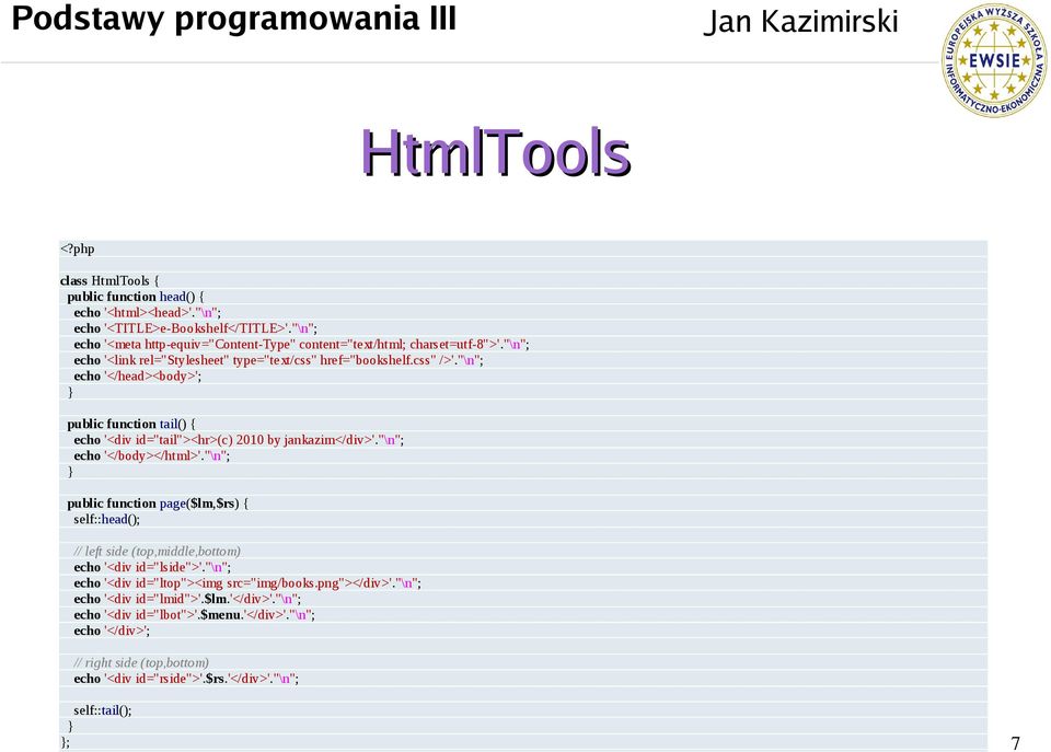 "\n"; echo '</head><body>'; public function tail() { echo '<div id="tail"><hr>(c) 2010 by jankazim</div>'."\n"; echo '</body></html>'.