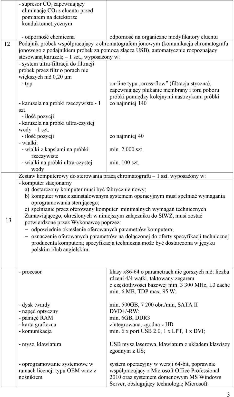 , wyposażony w: - system ultra-filtracji do filtracji próbek przez filtr o porach nie większych niż 0,20 µm - karuzela na próbki rzeczywiste - 1 szt.