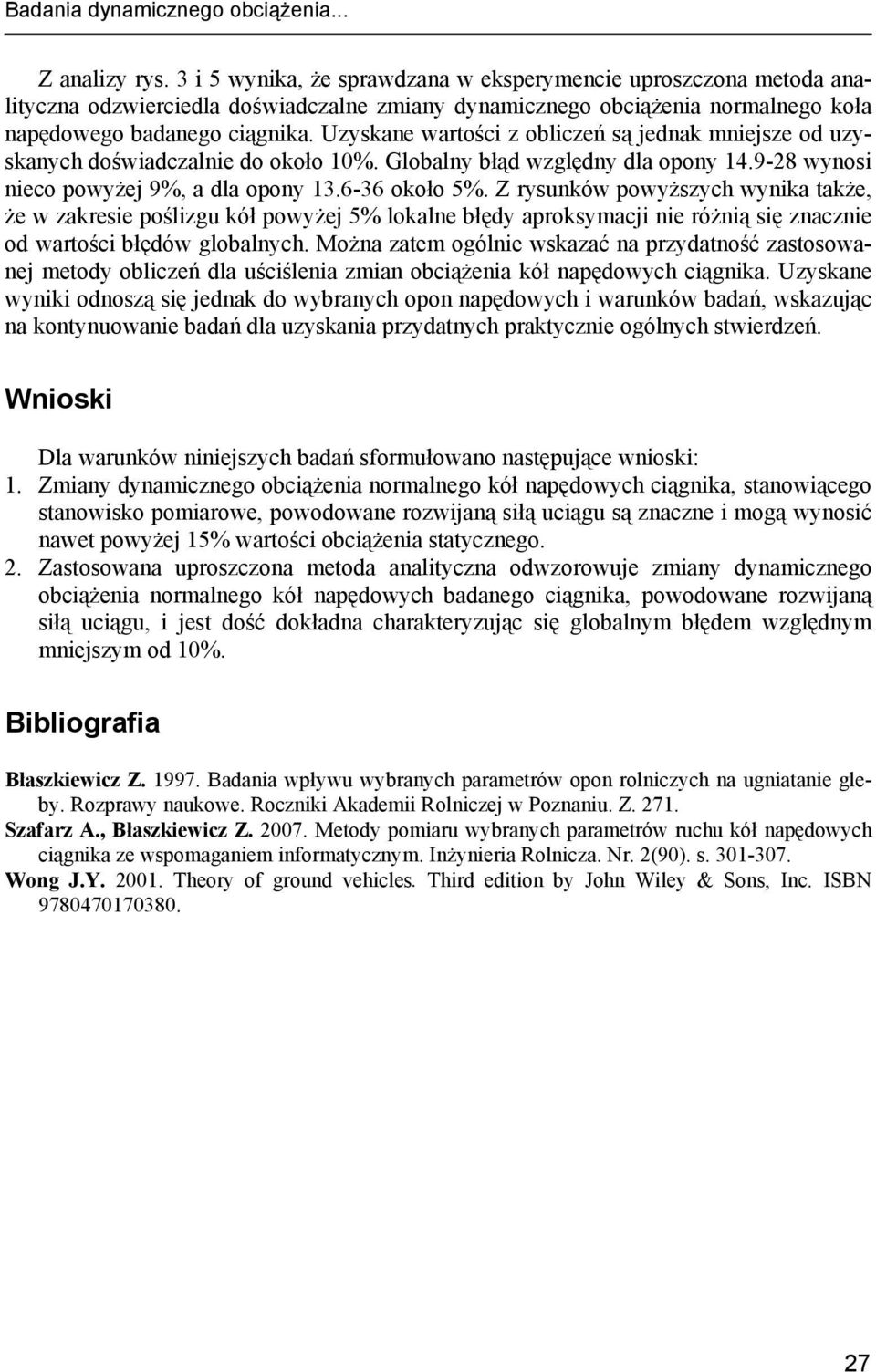 Uzyskane wartości z obliczeń są jednak mniejsze od uzyskanych doświadczalnie do około 10%. Globalny błąd względny dla opony 14.9-28 wynosi nieco powyżej 9%, a dla opony 13.6-36 około 5%.