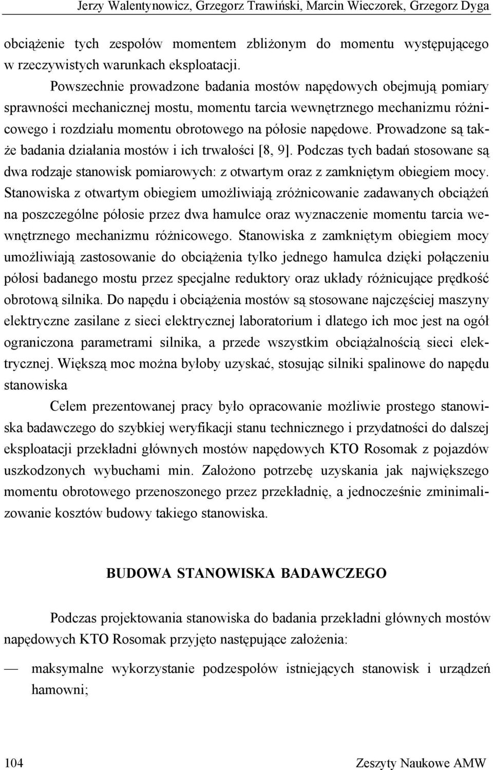 Prowadzone są także badania działania mostów i ich trwałości [8, 9]. Podczas tych badań stosowane są dwa rodzaje stanowisk pomiarowych: z otwartym oraz z zamkniętym obiegiem mocy.