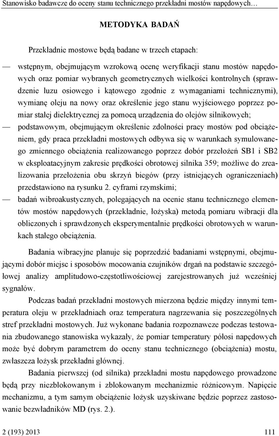 stanu wyjściowego poprzez pomiar stałej dielektrycznej za pomocą urządzenia do olejów silnikowych; podstawowym, obejmującym określenie zdolności pracy mostów pod obciążeniem, gdy praca przekładni