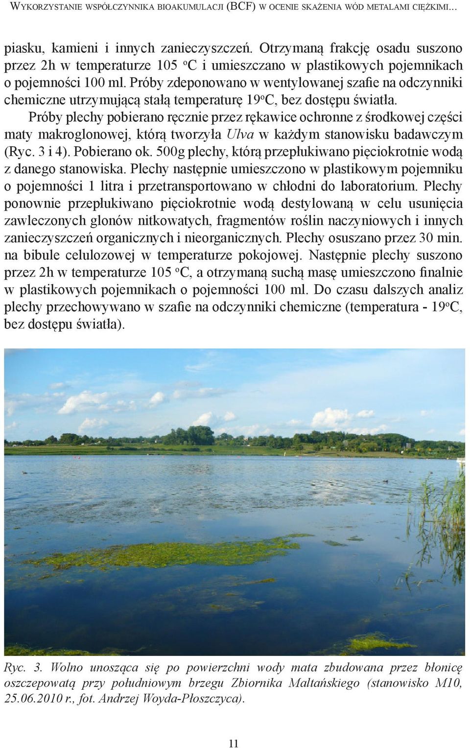 Próby zdeponowano w wentylowanej szafie na odczynniki chemiczne utrzymującą stałą temperaturę 19 o C, bez dostępu światła.