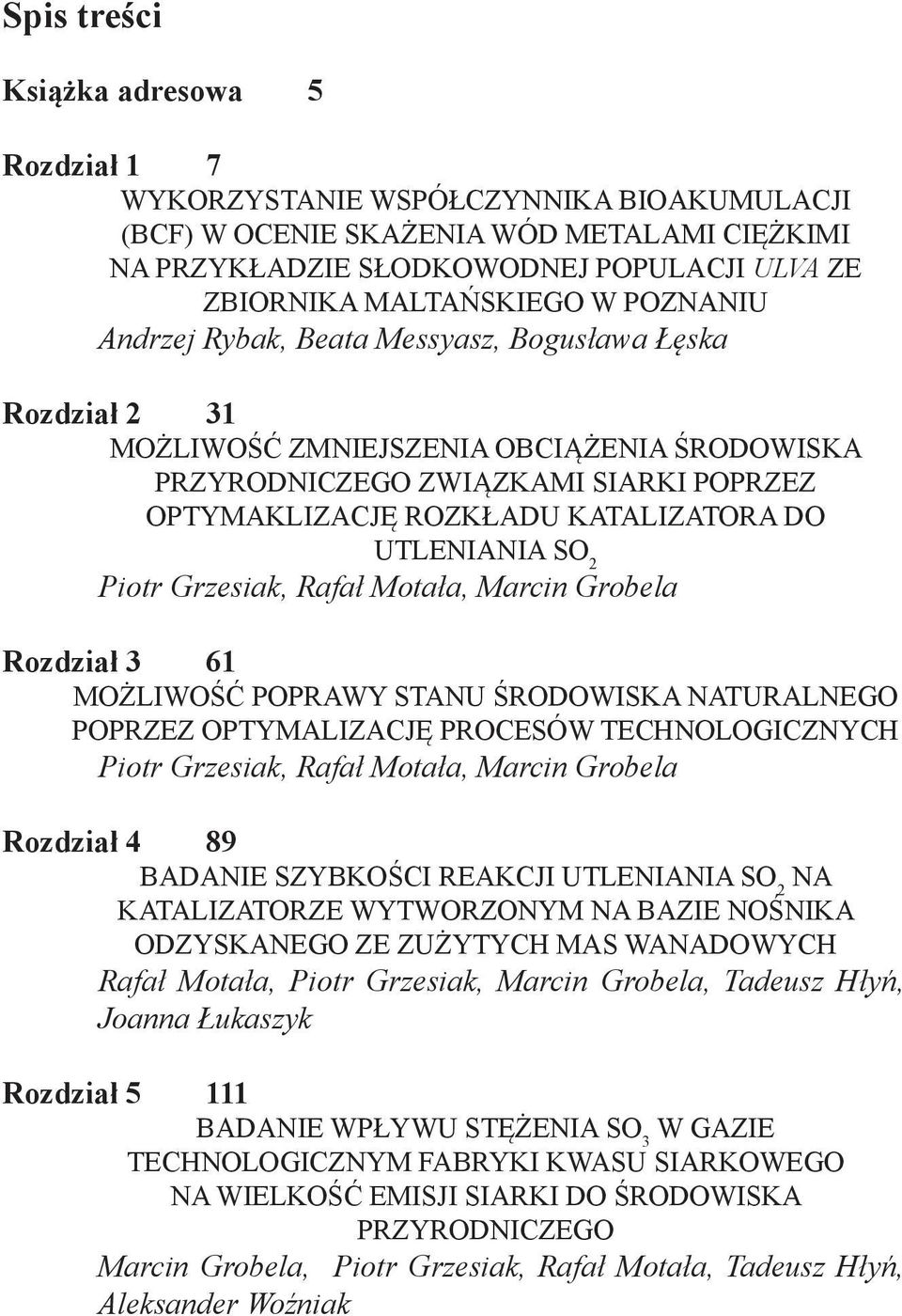 KATALIZATORA DO UTLENIANIA SO 2 Piotr Grzesiak, Rafał Motała, Marcin Grobela Rozdział 3 61 MOŻLIWOŚĆ POPRAWY STANU ŚRODOWISKA NATURALNEGO POPRZEZ OPTYMALIZACJĘ PROCESÓW TECHNOLOGICZNYCH Piotr