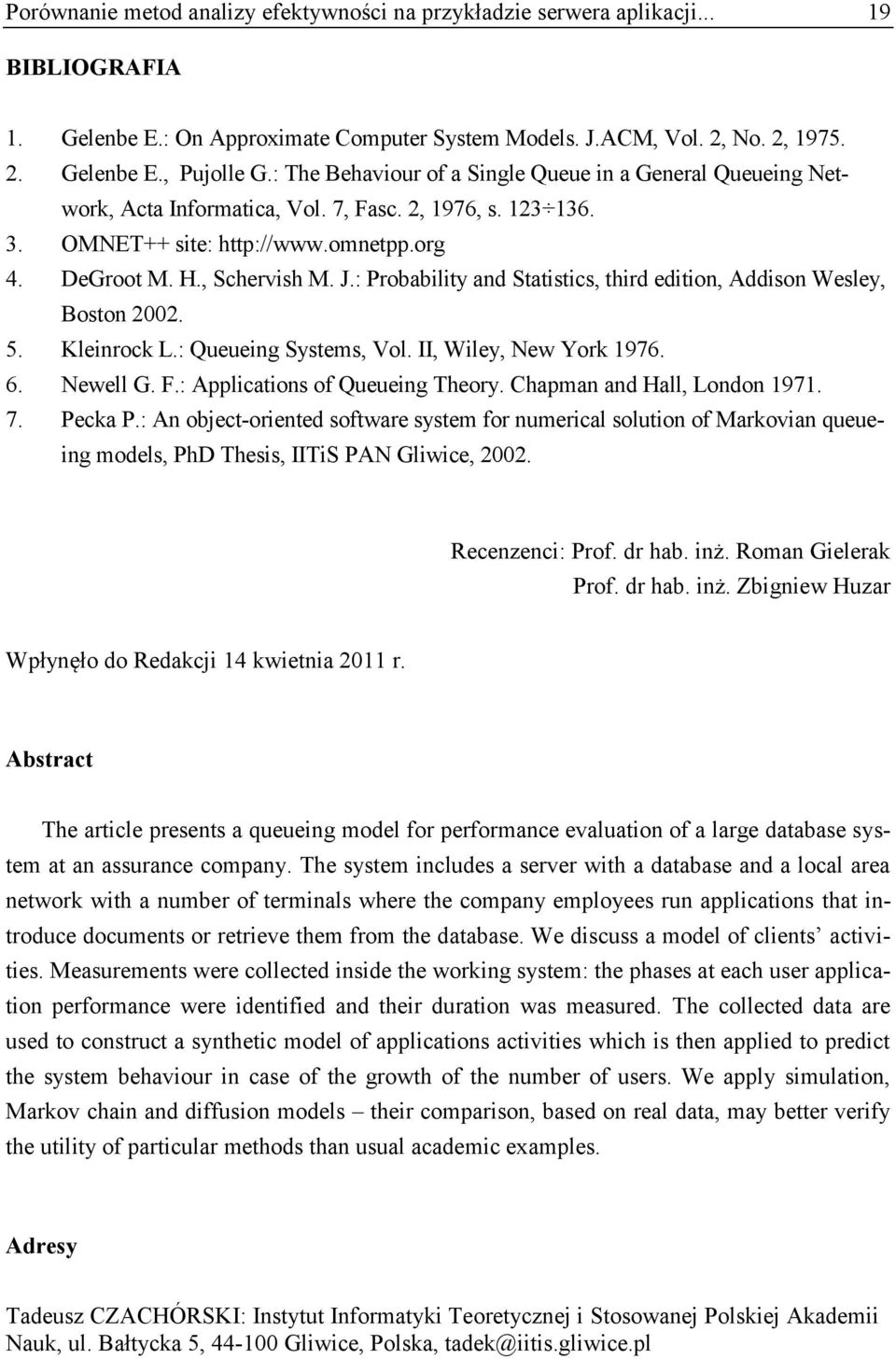 : Probablty and Statstcs, thrd edton, ddson Wesley, oston. 5. Klenrock L.: Queueng Systems, Vol. II, Wley, ew York 976. 6. ewell G. F.: pplcatons of Queueng Theory. Chapman and Hall, London 97. 7.