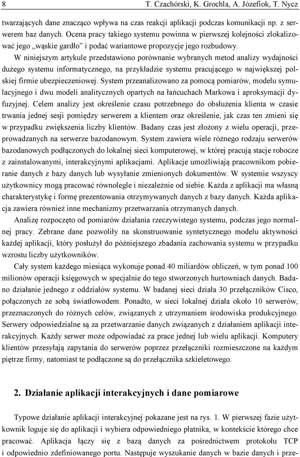 W nnejszym artykule przedstawono porównane wybranych metod analzy wydajnośc dużego systemu nformatycznego, na przykładze systemu pracującego w najwększej polskej frme ubezpeczenowej.