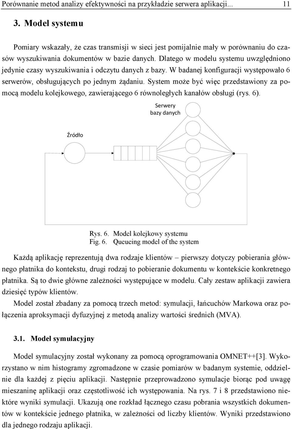 Dlatego w modelu systemu uwzględnono jedyne czasy wyszukwana odczytu danych z bazy. W badanej konfguracj występowało 6 serwerów, obsługujących po jednym żądanu.