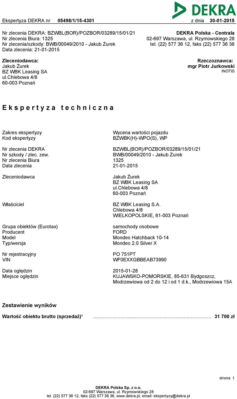 chlebowa 4/8 60-003 Poznań Rzeczoznawca: mgr Piotr Jurkowski INOTIS Ekspertyza techniczna Zakres ekspertyzy Kod ekspertyzy Wycena wartości pojazdu BZWBK(H)-WPO(S), WP Nr zlecenia DEKRA Nr szkody /