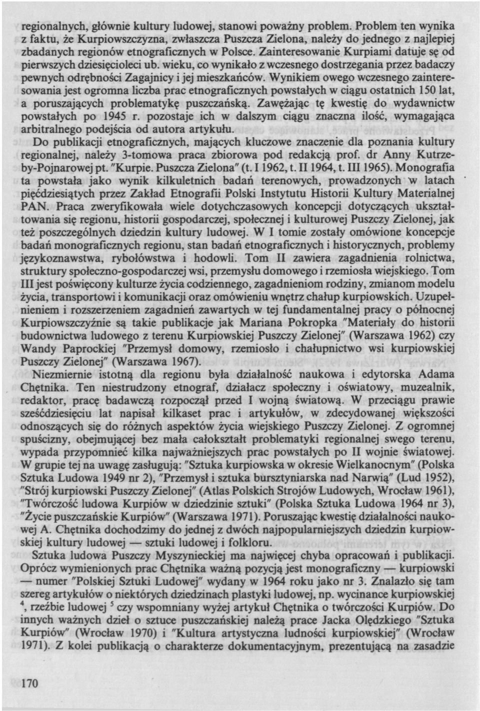 Zainteresowanie Kurpiami datuje sę od pierwszych dziesięcioleci ub. wieku, co wynikało z wczesnego dostrzegania przez badaczy pewnych odrębności Zagajnicy i jej mieszkańców.