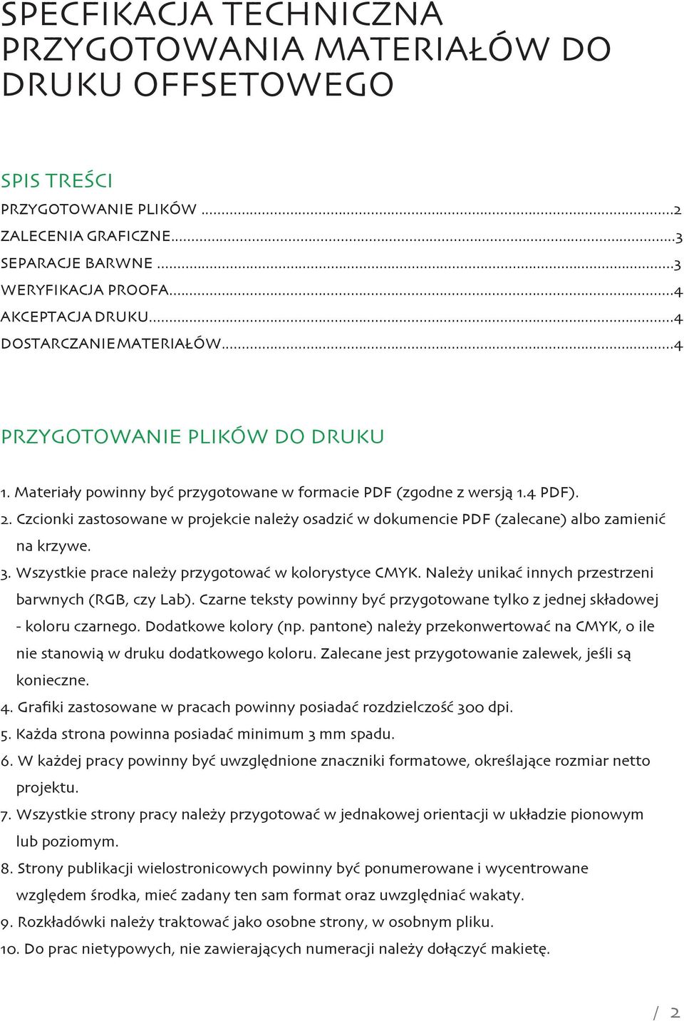 Czcionki zastosowane w projekcie należy osadzić w dokumencie PDF (zalecane) albo zamienić na krzywe. 3. Wszystkie prace należy przygotować w kolorystyce CMYK.