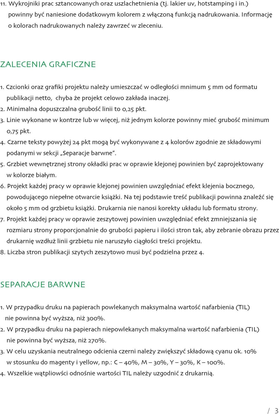 o kolorach nadrukowanych należy zawrzeć w zleceniu. 1. Czcionki oraz grafiki projektu należy umieszczać w odległości mnimum 5 mm od formatu publikacji netto, chyba że projekt celowo zakłada inaczej.