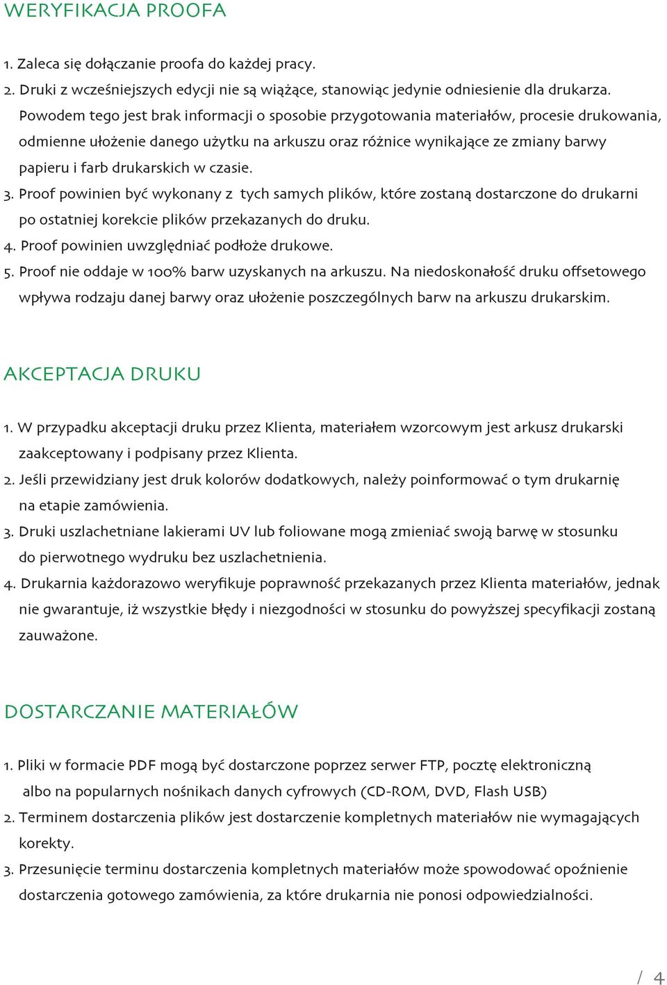 drukarskich w czasie. 3. Proof powinien być wykonany z tych samych plików, które zostaną dostarczone do drukarni po ostatniej korekcie plików przekazanych do druku. 4.