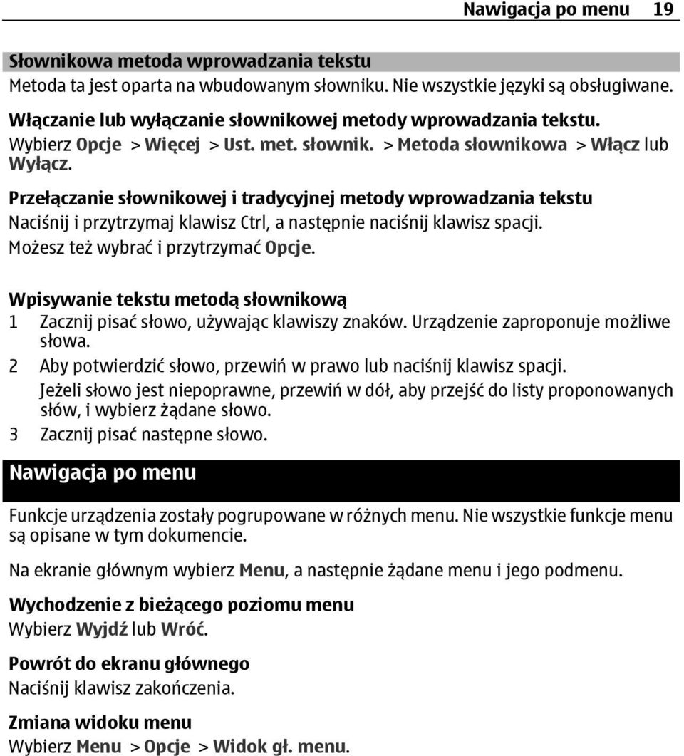 Przełączanie słownikowej i tradycyjnej metody wprowadzania tekstu Naciśnij i przytrzymaj klawisz Ctrl, a następnie naciśnij klawisz spacji. Możesz też wybrać i przytrzymać Opcje.