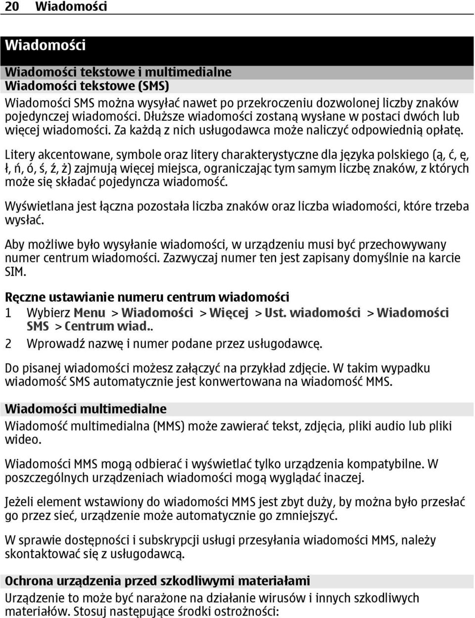 Litery akcentowane, symbole oraz litery charakterystyczne dla języka polskiego (ą, ć, ę, ł, ń, ó, ś, ź, ż) zajmują więcej miejsca, ograniczając tym samym liczbę znaków, z których może się składać