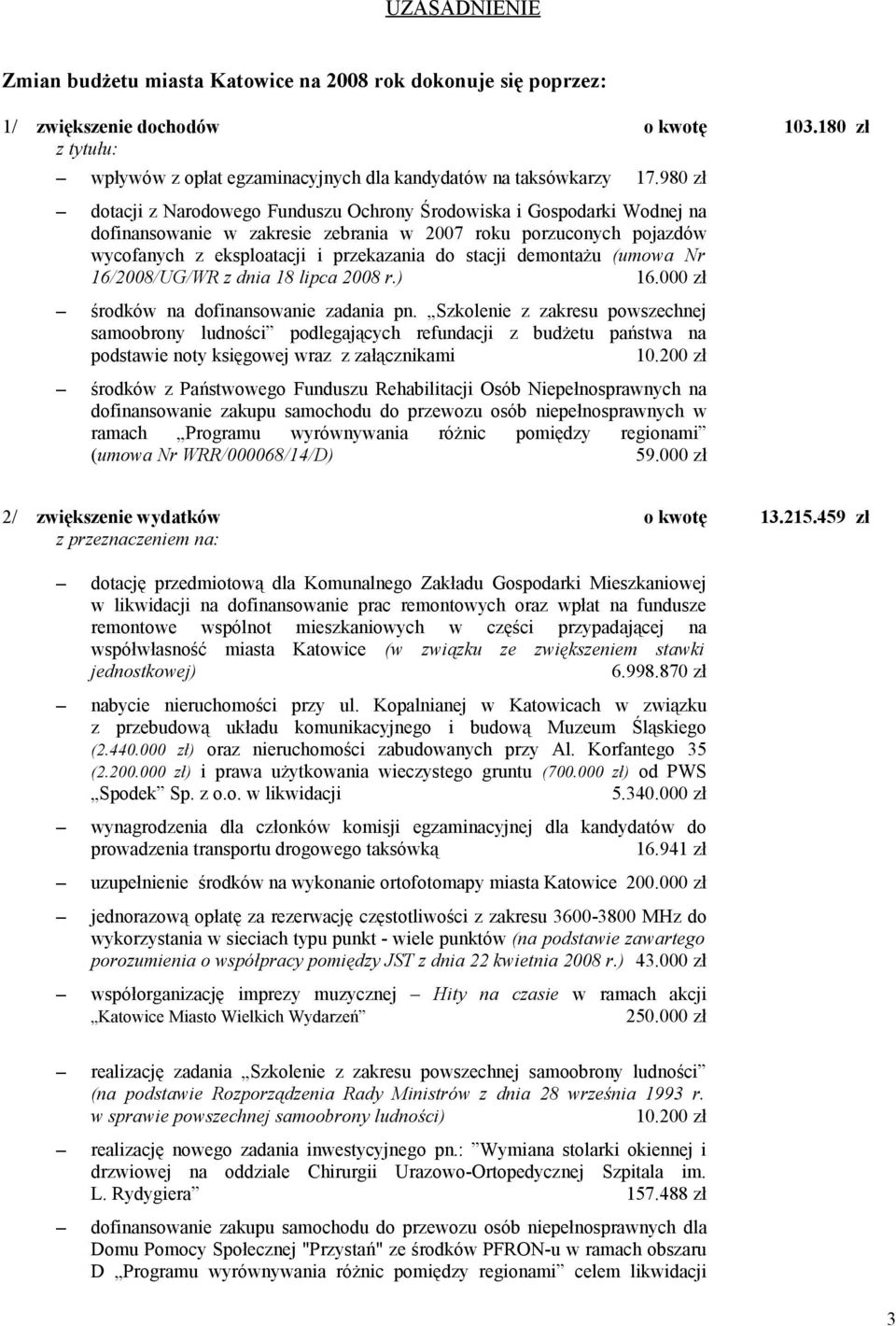 demontażu (umowa Nr 16/2008/UG/WR z dnia 18 lipca 2008 r.) 16.000 zł środków na dofinansowanie zadania pn.