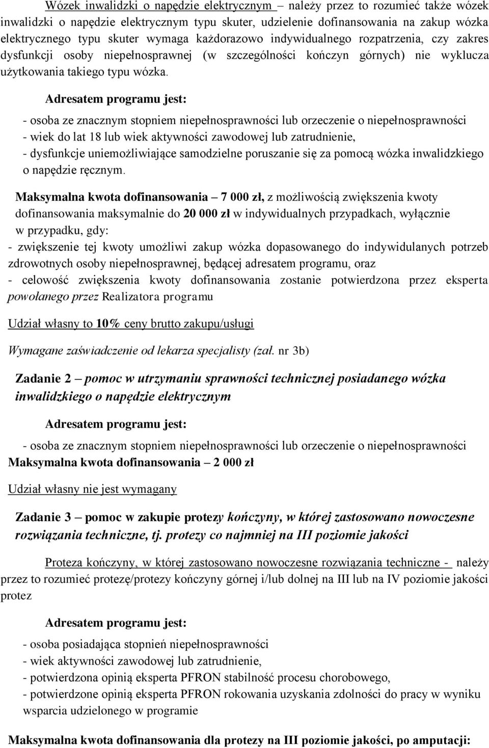 - wiek do lat 18 lub wiek aktywności zawodowej lub zatrudnienie, - dysfunkcje uniemożliwiające samodzielne poruszanie się za pomocą wózka inwalidzkiego o napędzie ręcznym.