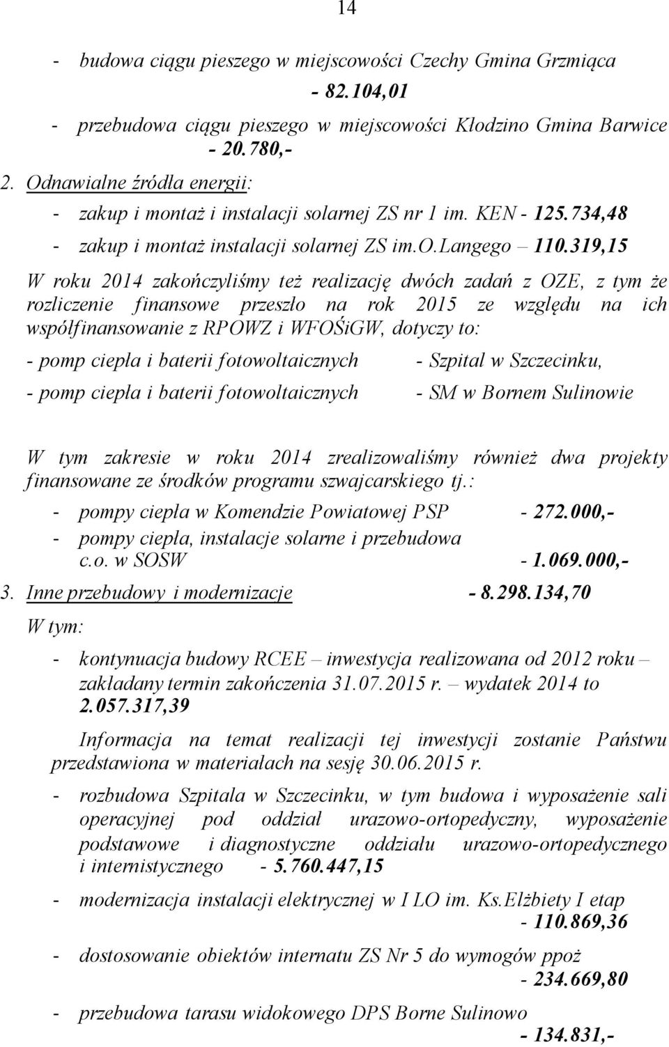 319,15 W roku 2014 zakończyliśmy też realizację dwóch zadań z OZE, z tym że rozliczenie finansowe przeszło na rok 2015 ze względu na ich współfinansowanie z RPOWZ i WFOŚiGW, dotyczy to: - pomp ciepła