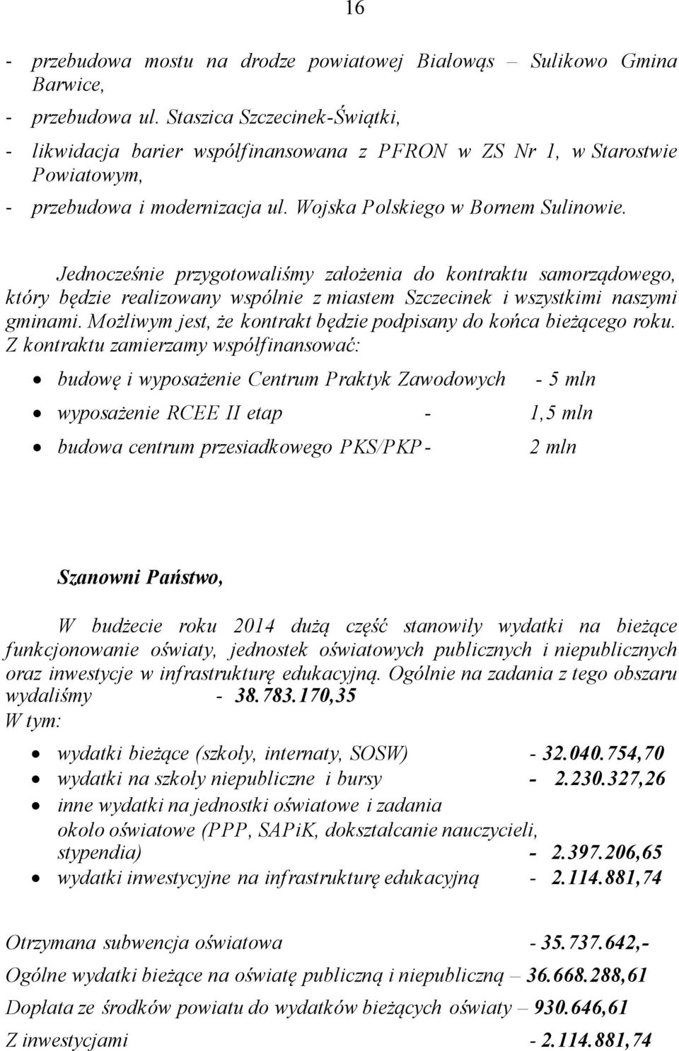 Jednocześnie przygotowaliśmy założenia do kontraktu samorządowego, który będzie realizowany wspólnie z miastem Szczecinek i wszystkimi naszymi gminami.