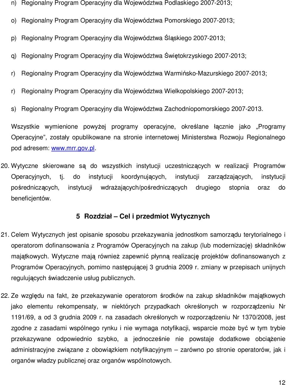 Program Operacyjny dla Województwa Wielkopolskiego 2007-2013; s) Regionalny Program Operacyjny dla Województwa Zachodniopomorskiego 2007-2013.