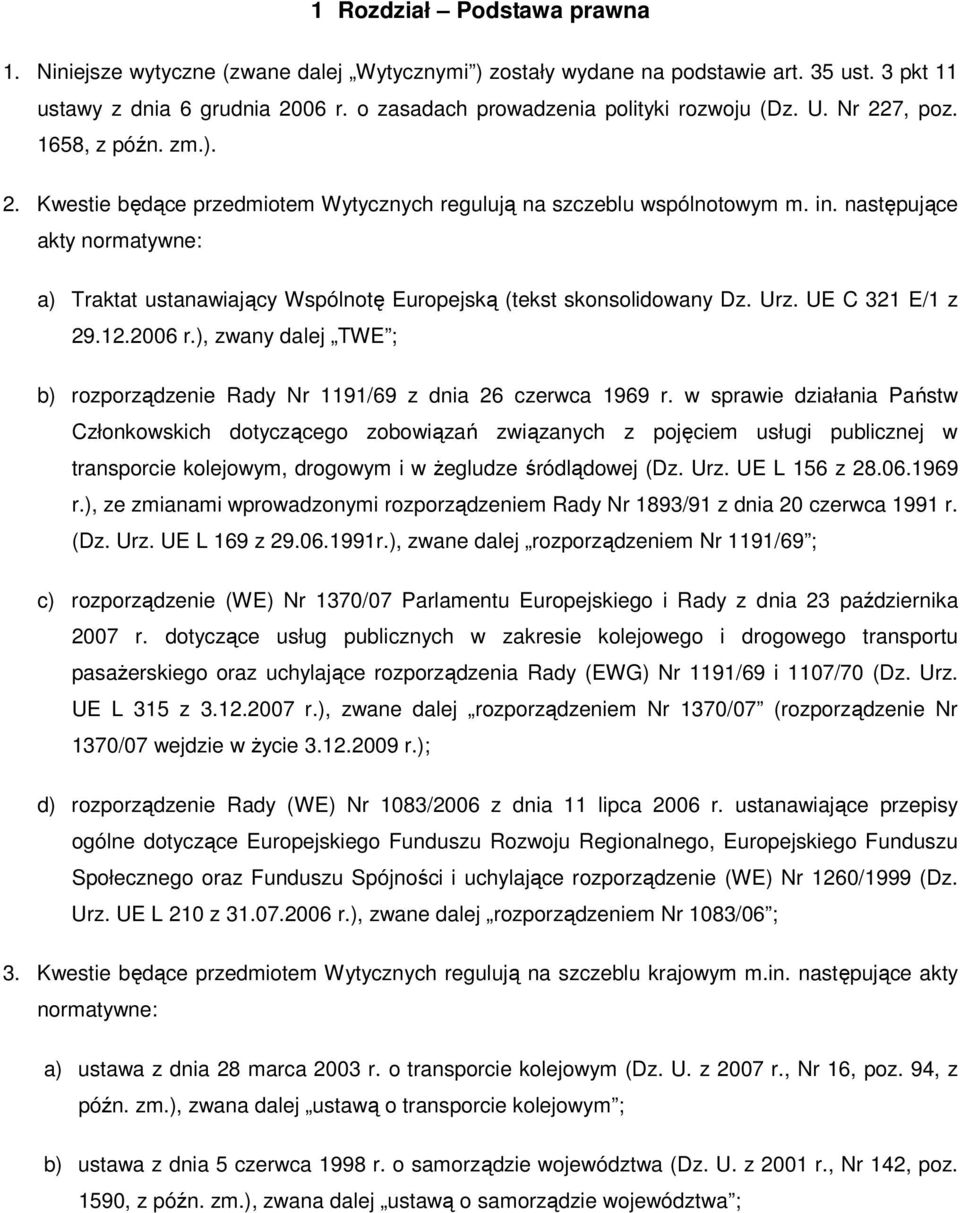 następujące akty normatywne: a) Traktat ustanawiający Wspólnotę Europejską (tekst skonsolidowany Dz. Urz. UE C 321 E/1 z 29.12.2006 r.