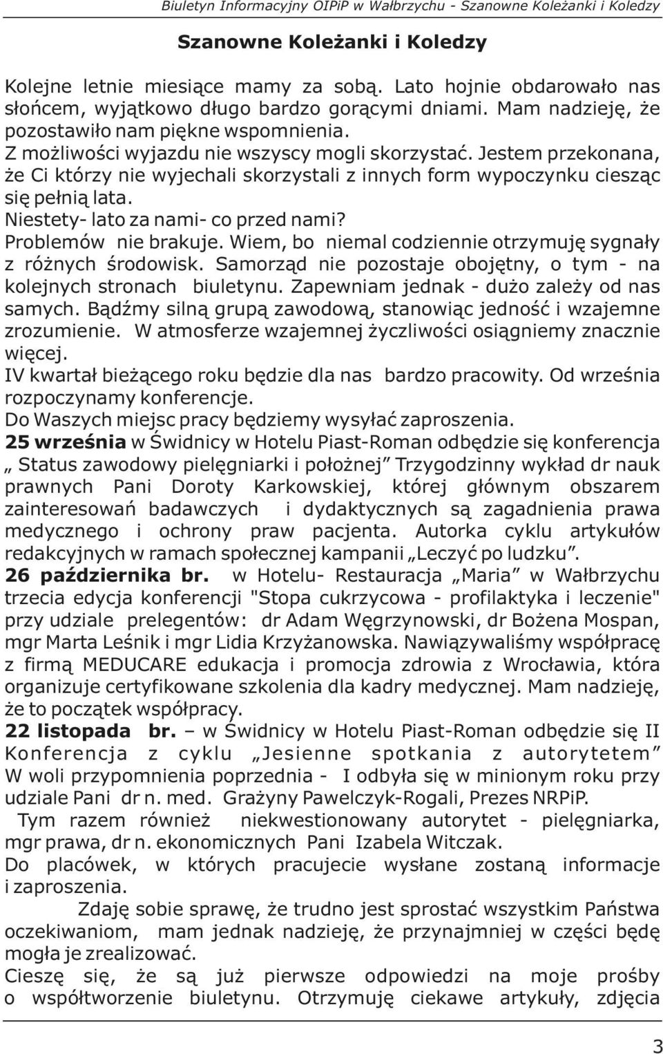 Jestem przekonana, że Ci którzy nie wyjechali skorzystali z innych form wypoczynku ciesząc się pełnią lata. Niestety- lato za nami- co przed nami? Problemów nie brakuje.