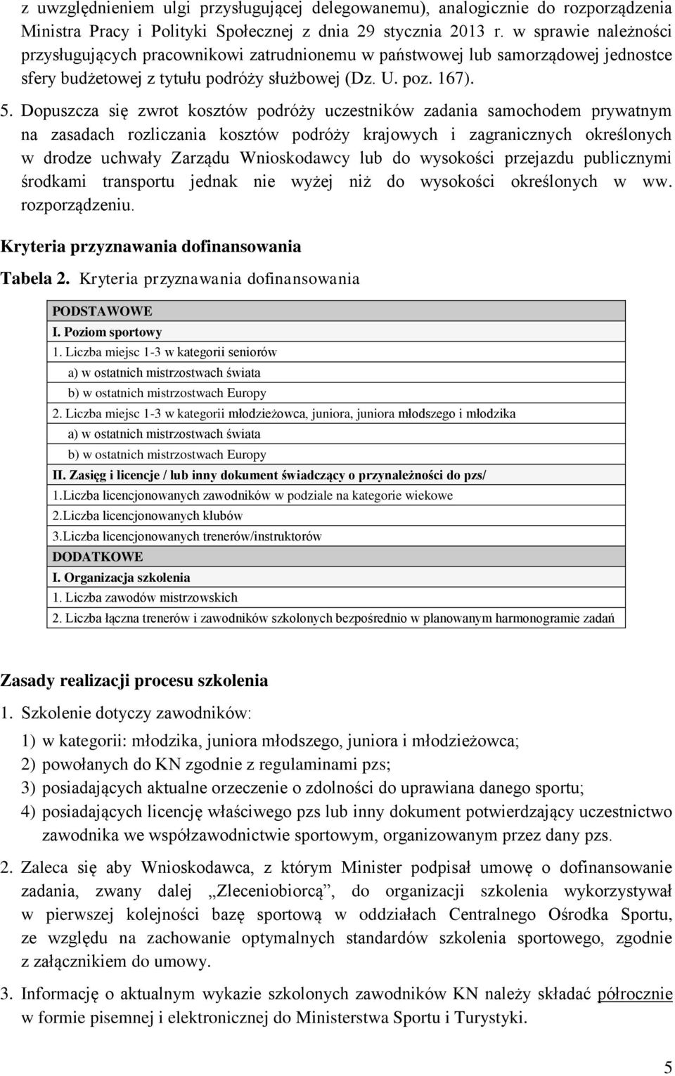 Dopuszcza się zwrot kosztów podróży uczestników zadania samochodem prywatnym na zasadach rozliczania kosztów podróży krajowych i zagranicznych określonych w drodze uchwały Zarządu Wnioskodawcy lub do