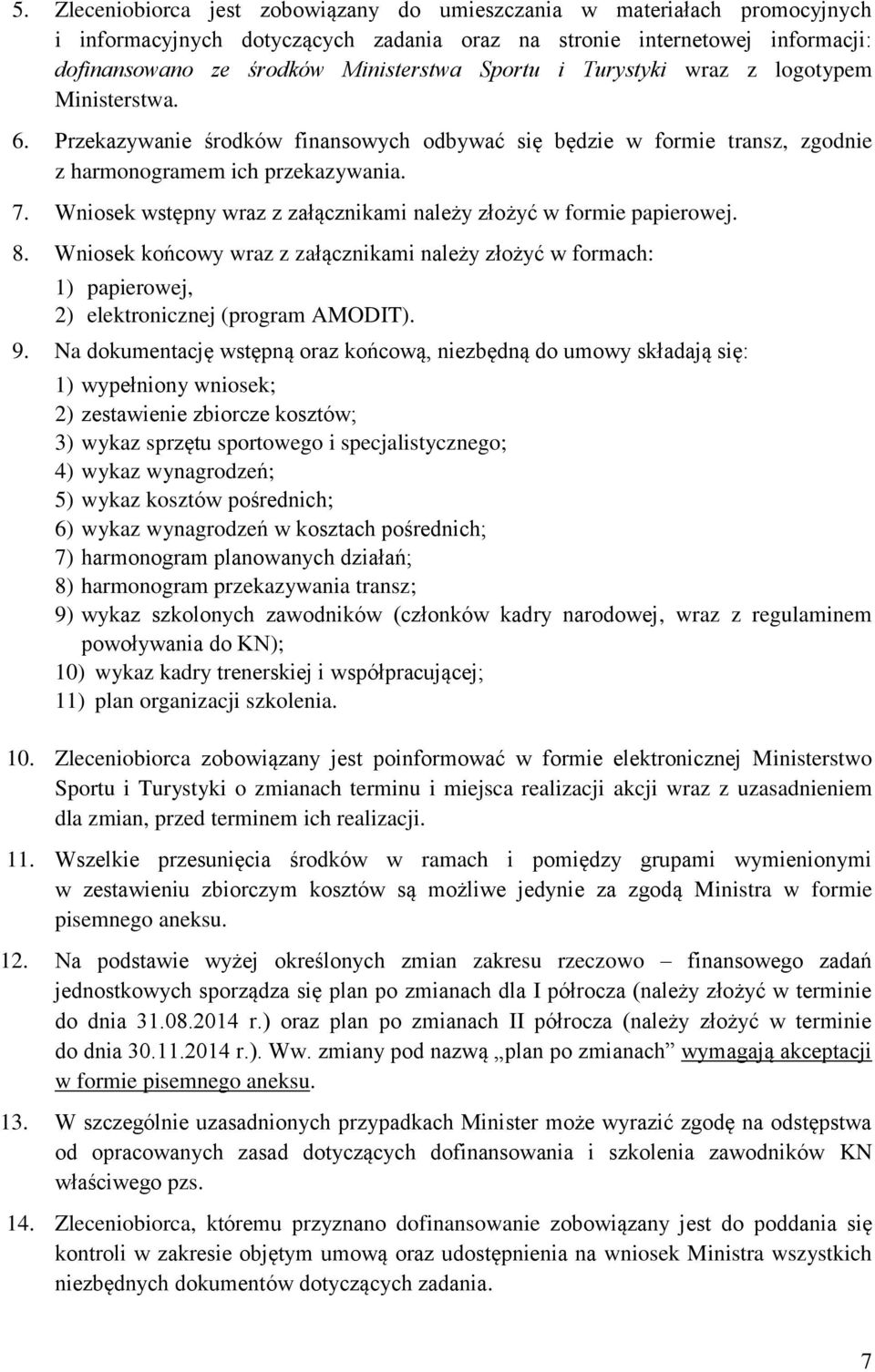 Wniosek wstępny wraz z załącznikami należy złożyć w formie papierowej. 8. Wniosek końcowy wraz z załącznikami należy złożyć w formach: 1) papierowej, 2) elektronicznej (program AMODIT). 9.