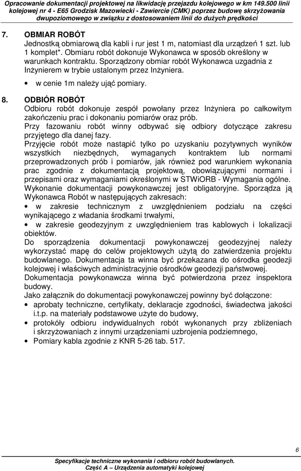 ODBIÓR ROBÓT Odbioru robót dokonuje zespół powołany przez InŜyniera po całkowitym zakończeniu prac i dokonaniu pomiarów oraz prób.