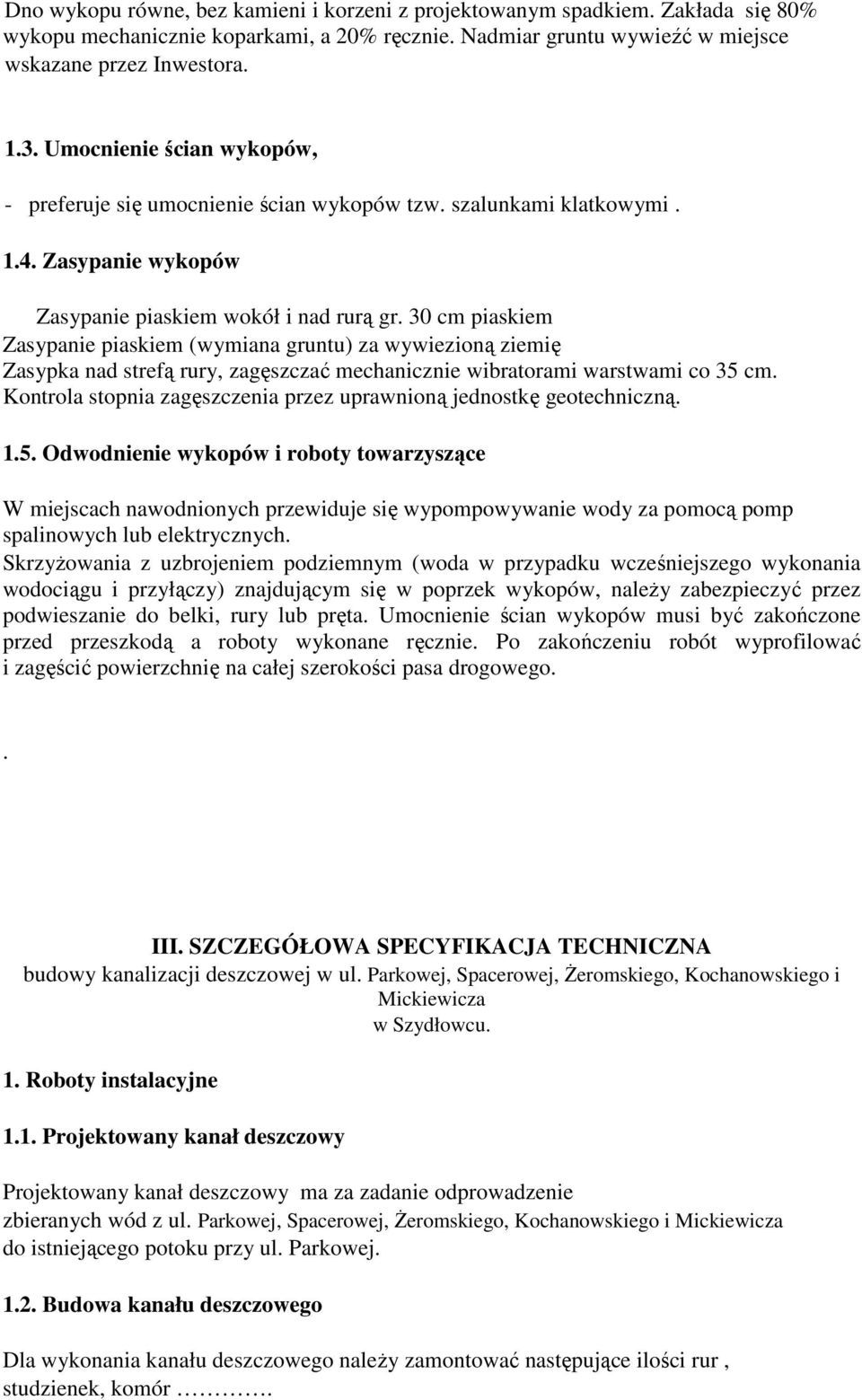 30 cm piaskiem Zasypanie piaskiem (wymiana gruntu) za wywiezioną ziemię Zasypka nad strefą rury, zagęszczać mechanicznie wibratorami warstwami co 35 cm.