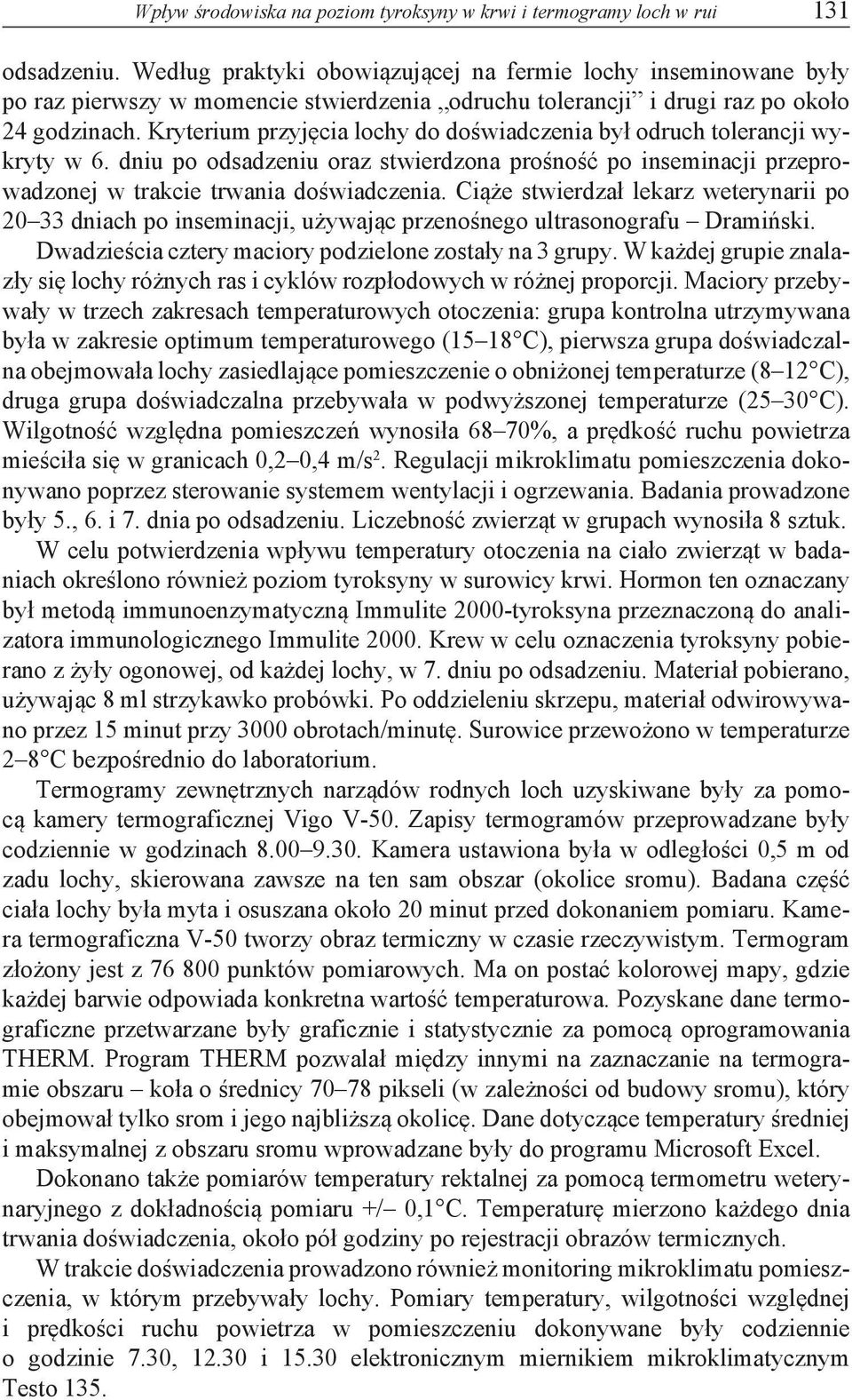 Kryterium przyjęcia lochy do doświadczenia był odruch tolerancji wykryty w 6. dniu po odsadzeniu oraz stwierdzona prośność po inseminacji przeprowadzonej w trakcie trwania doświadczenia.