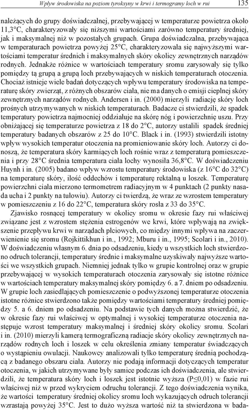 Grupa doświadczalna, przebywająca w temperaturach powietrza powyżej 25 C, charakteryzowała się najwyższymi wartościami temperatur średnich i maksymalnych skóry okolicy zewnętrznych narządów rodnych.