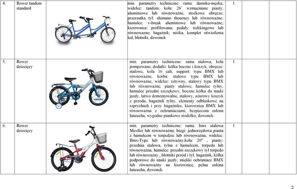 aluminiowe lub równoważne; kierownica: profilowana; pedały: trekkingowe lub równowazne; bagażnik; nóżka; komplet oświetlenia led, błotniki, dzwonek 5. Rower dziecięcy 6. Rower dziecięcy min.