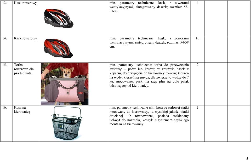 parametry techniczne: torba do przewożenia zwierząt psów lub kotów; w zestawie pasek z klipsem, do przypięcia do kierownicy roweru; kieszeń na wodę; kieszeń na smycz; dla zwierząt o wadze do 7 kg;