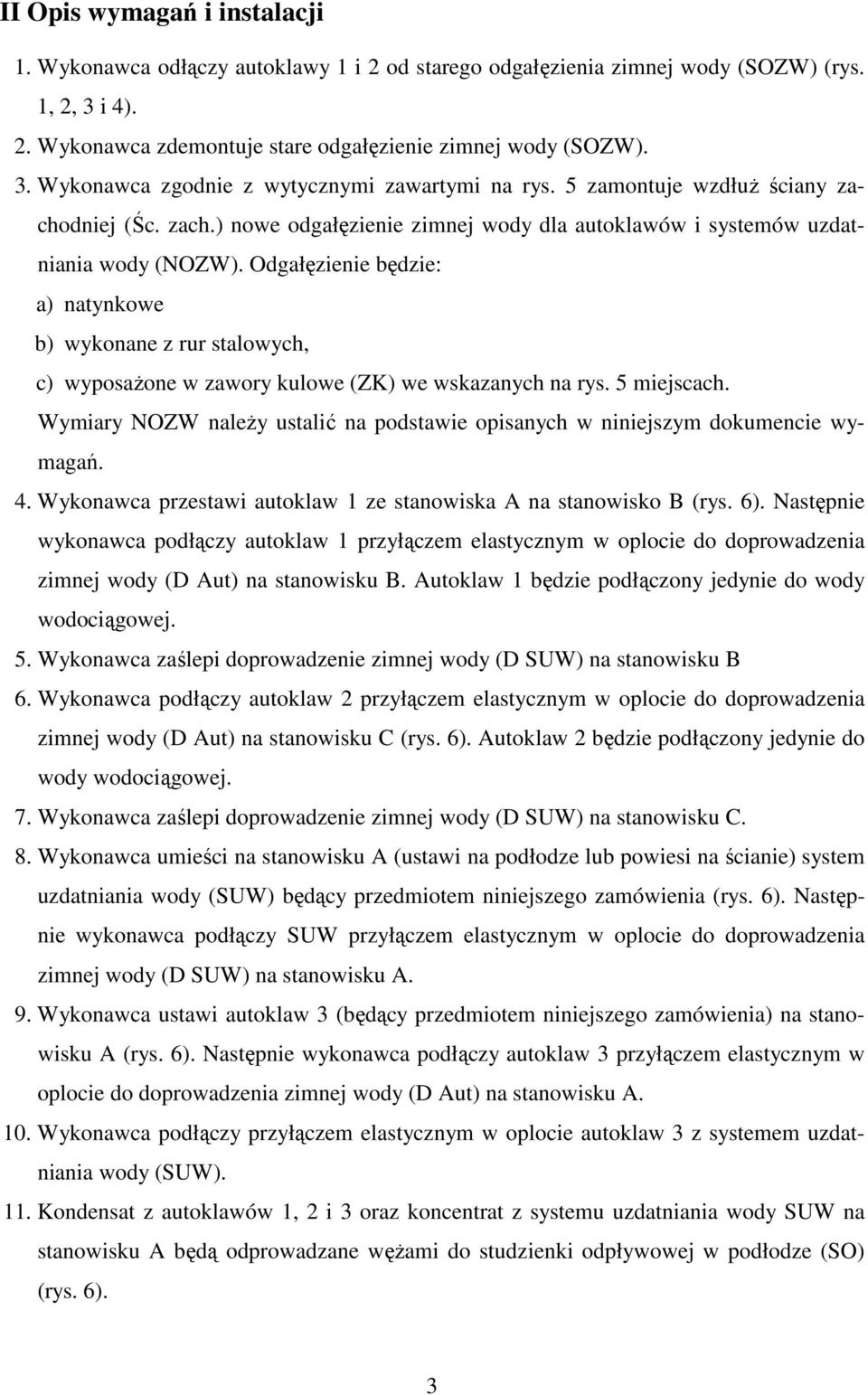 Odgałęzienie będzie: a) natynkowe b) wykonane z rur stalowych, c) wyposaŝone w zawory kulowe (ZK) we wskazanych na rys. 5 miejscach.