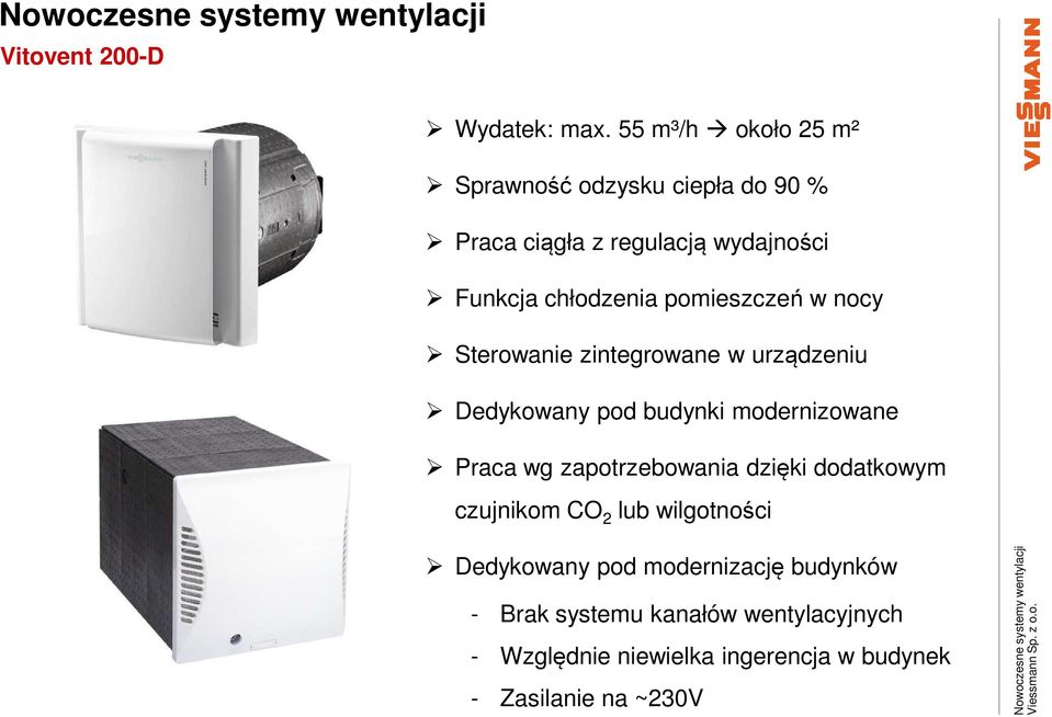 pomieszczeń w nocy Sterowanie zintegrowane w urządzeniu Dedykowany pod budynki modernizowane Praca wg