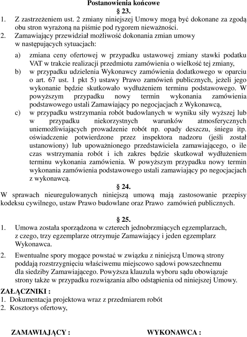 zmiany niniejszej Umowy mogą być dokonane za zgodą obu stron wyrażoną na piśmie pod rygorem nieważności. 2.