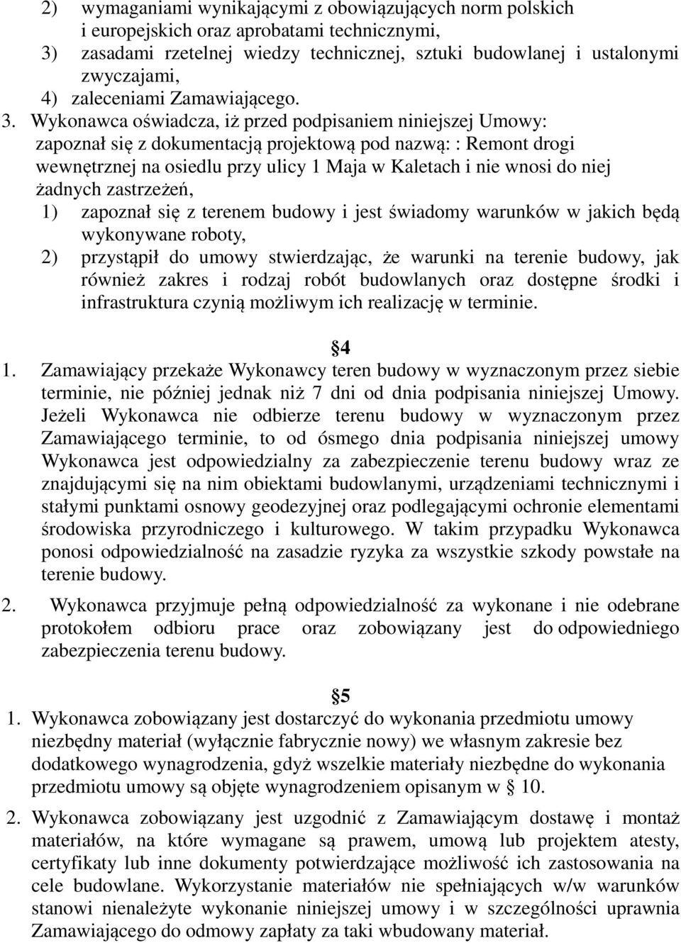 Wykonawca oświadcza, iż przed podpisaniem niniejszej Umowy: zapoznał się z dokumentacją projektową pod nazwą: : Remont drogi wewnętrznej na osiedlu przy ulicy 1 Maja w Kaletach i nie wnosi do niej