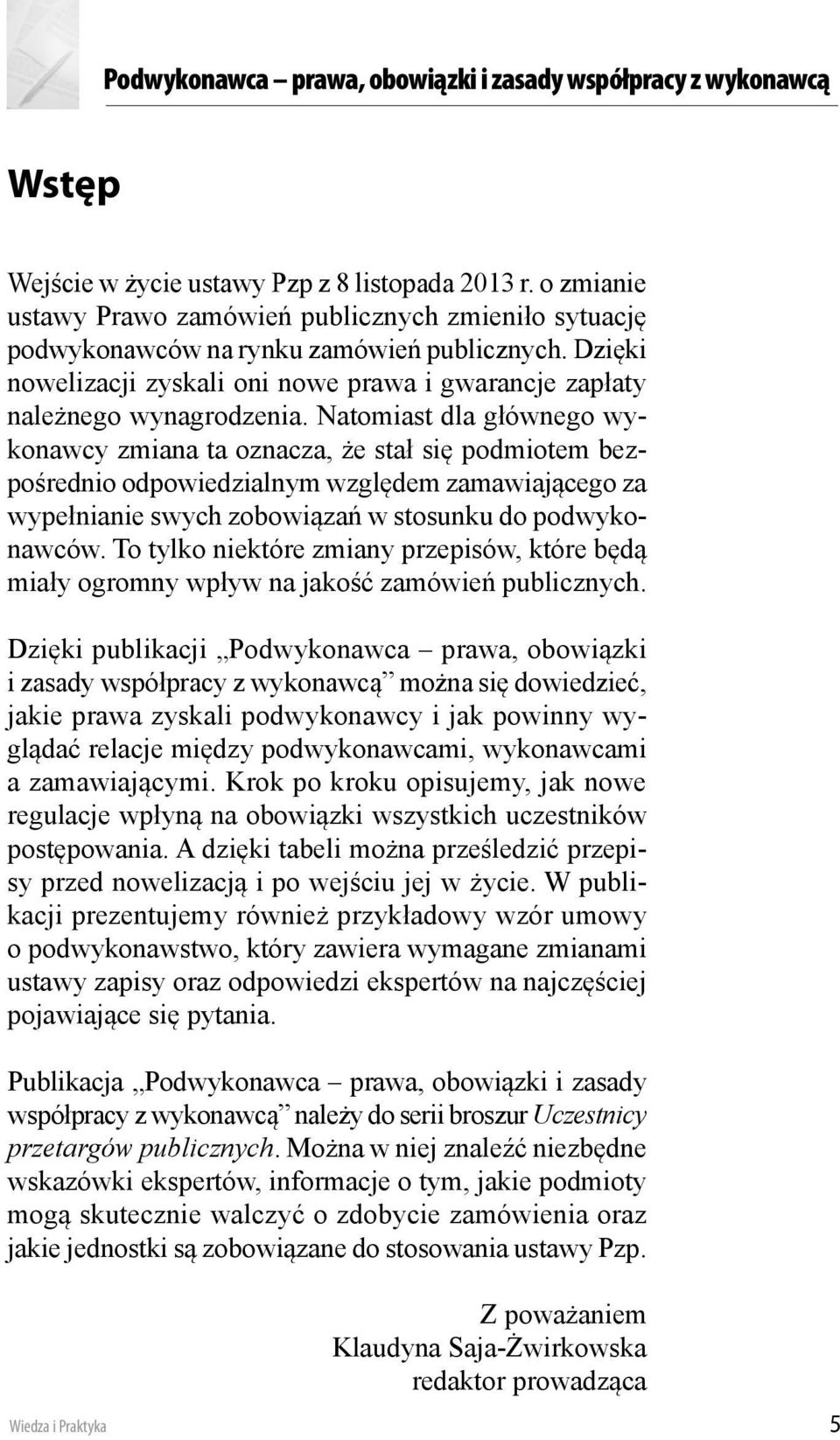 Natomiast dla głównego wykonawcy zmiana ta oznacza, że stał się podmiotem bezpośrednio odpowiedzialnym względem zamawiającego za wypełnianie swych zobowiązań w stosunku do podwykonawców.